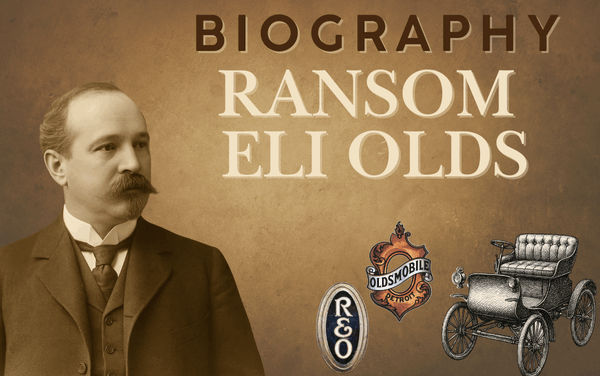 Biography of Ransom Eli Olds: The Forgotten Pioneer of America’s Automobiles
